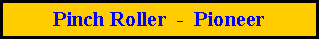 Cuadro de texto: Pinch Roller  -  Pioneer