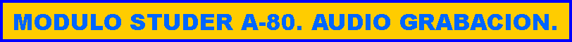 Cuadro de texto: MODULO STUDER A-80. AUDIO GRABACION. 