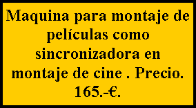 Cuadro de texto: Maquina para montaje de pel�culas como sincronizadora en montaje de cine . Precio. 165.-�.